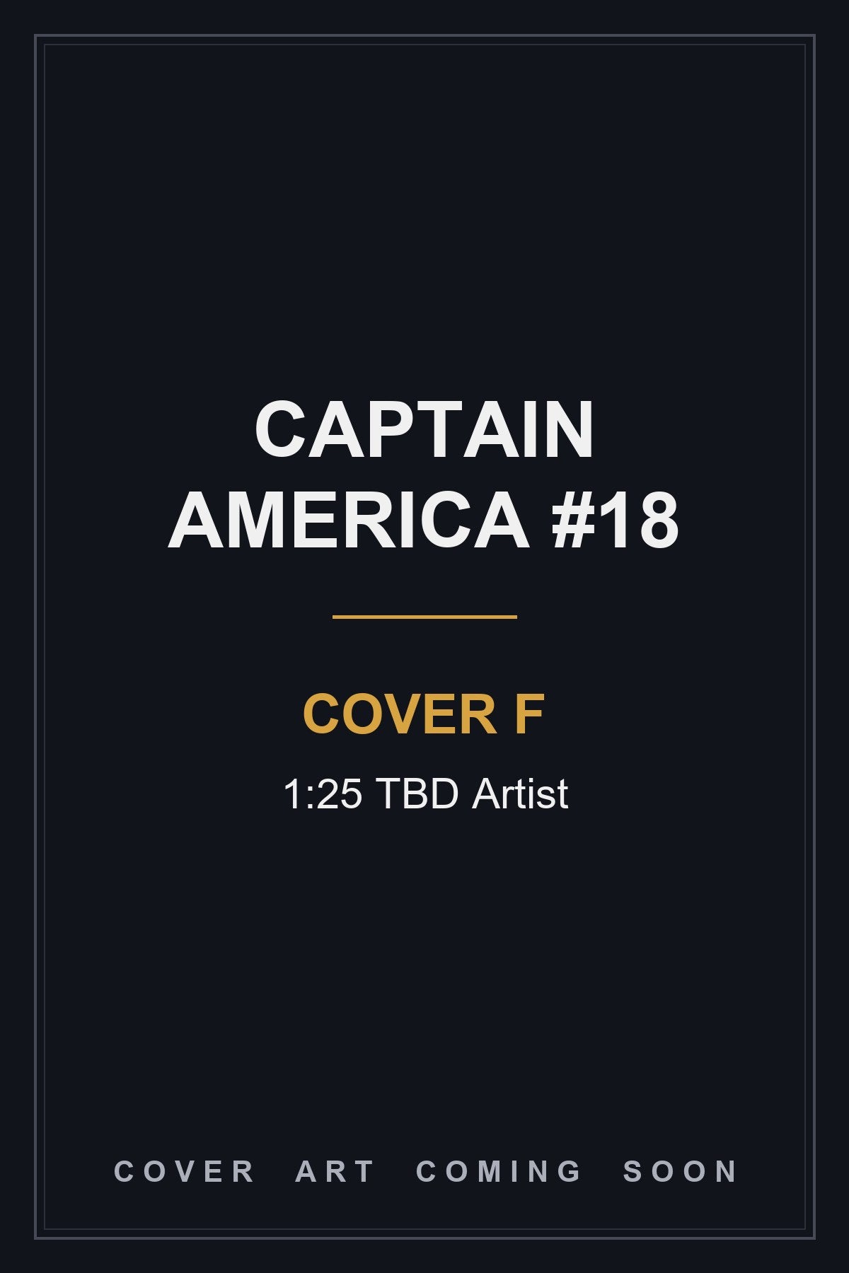 Captain America #18 Cover F 1:25 TBD Artist - cover art coming soon