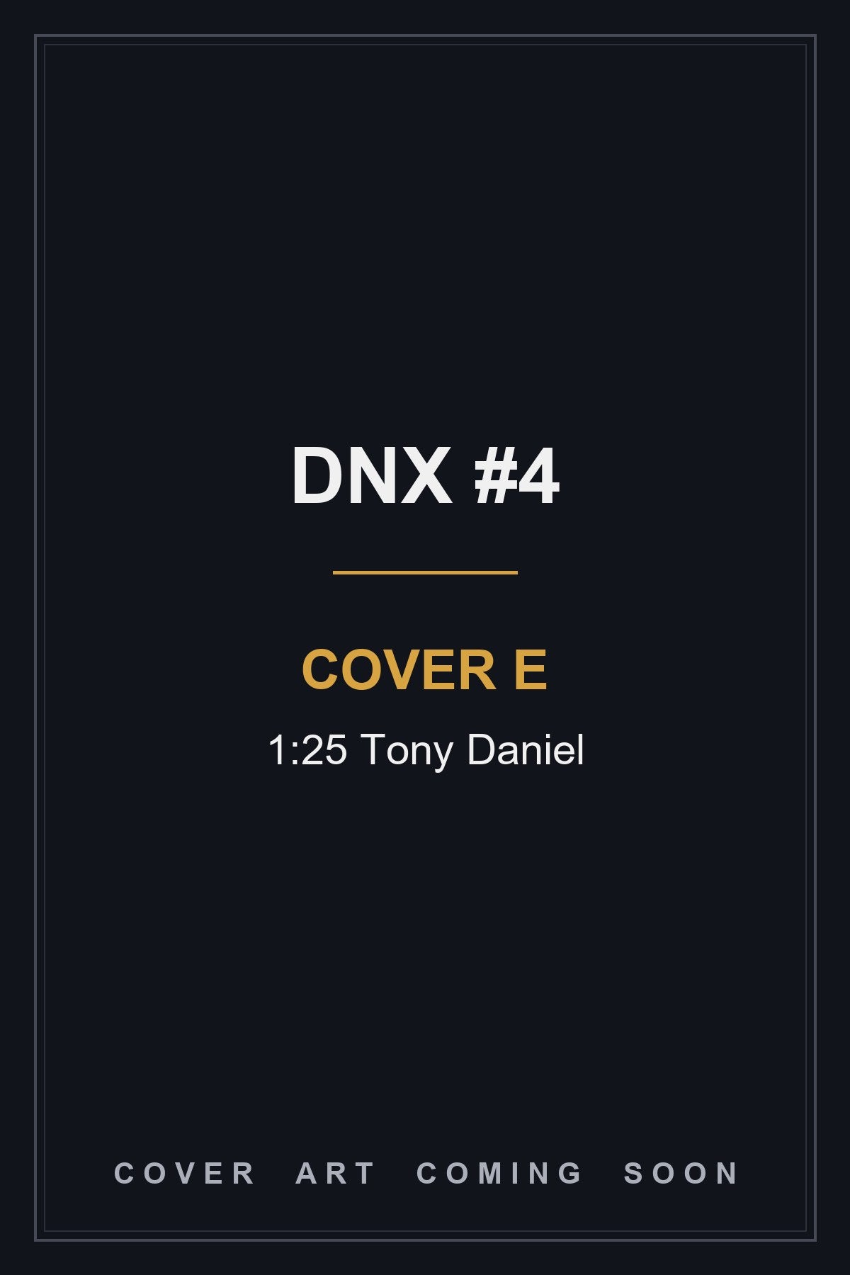 DNX #4 Cover E 1:25 Tony Daniel - cover art coming soon