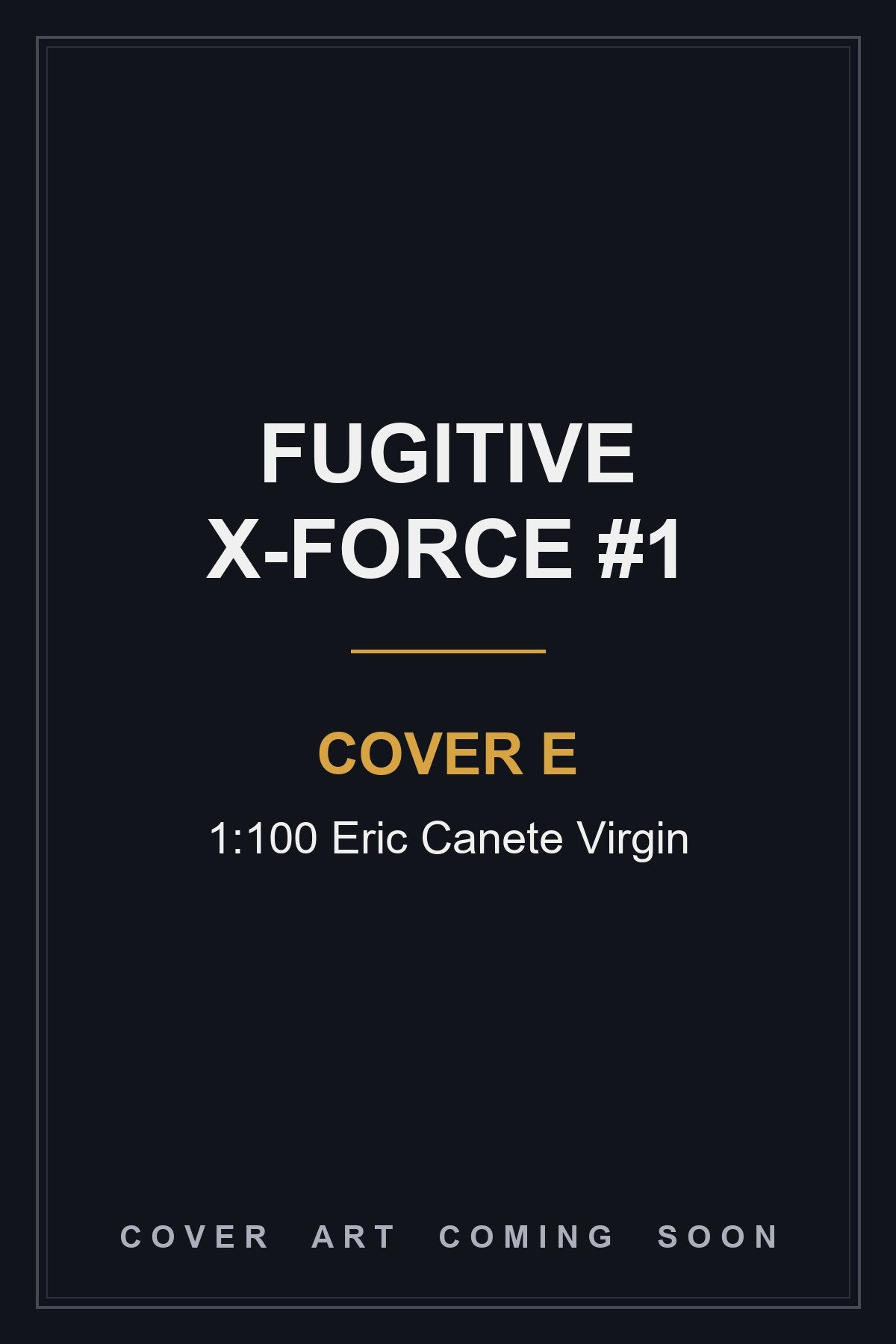 Fugitive X-Force #1 Cover E 1:100 Eric Canete Virgin - cover art coming soon