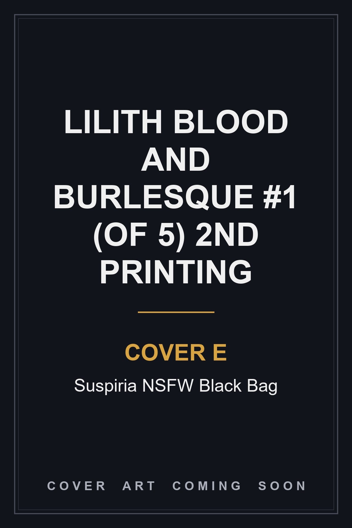 Lilith Blood and Burlesque #1 (Of 5) 2nd Printing Cover E Suspiria NSFW Black Bag - cover art coming soon