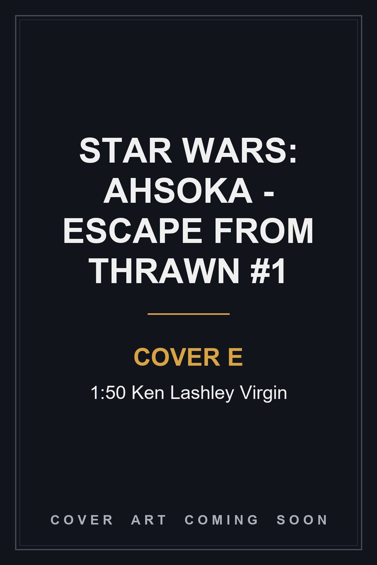 Star Wars: Ahsoka - Escape from Thrawn #1 Cover E 1:50 Ken Lashley Virgin - cover art coming soon