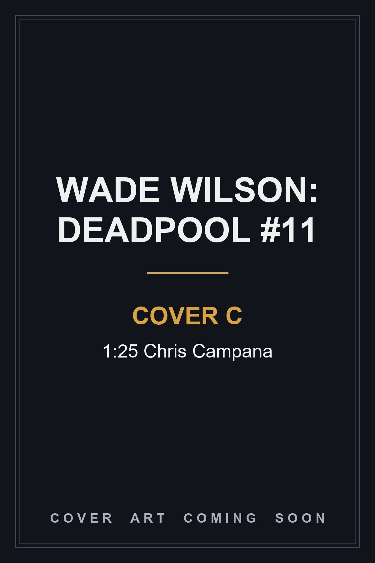 Wade Wilson: Deadpool #11 Cover C 1:25 Chris Campana - cover art coming soon