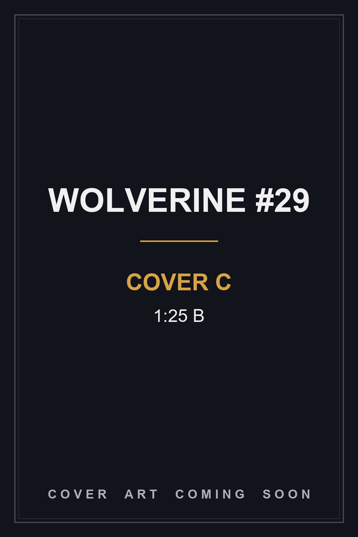 Wolverine #29 Cover C 1:25 B — cover art coming soon