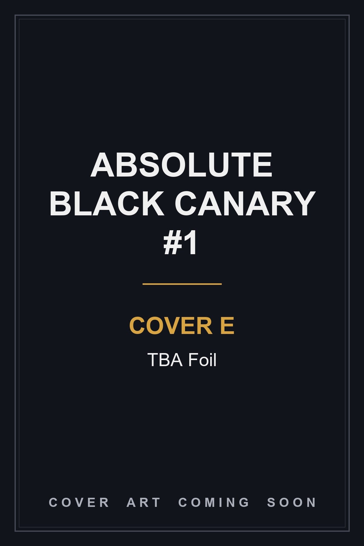 Absolute Black Canary #1 Cover E TBA Foil - cover art coming soon
