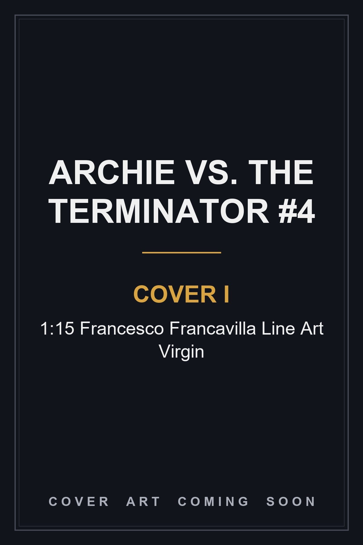 Archie Vs. The Terminator #4 Cover I 1:15 Francesco Francavilla Line Art Virgin - cover art coming soon