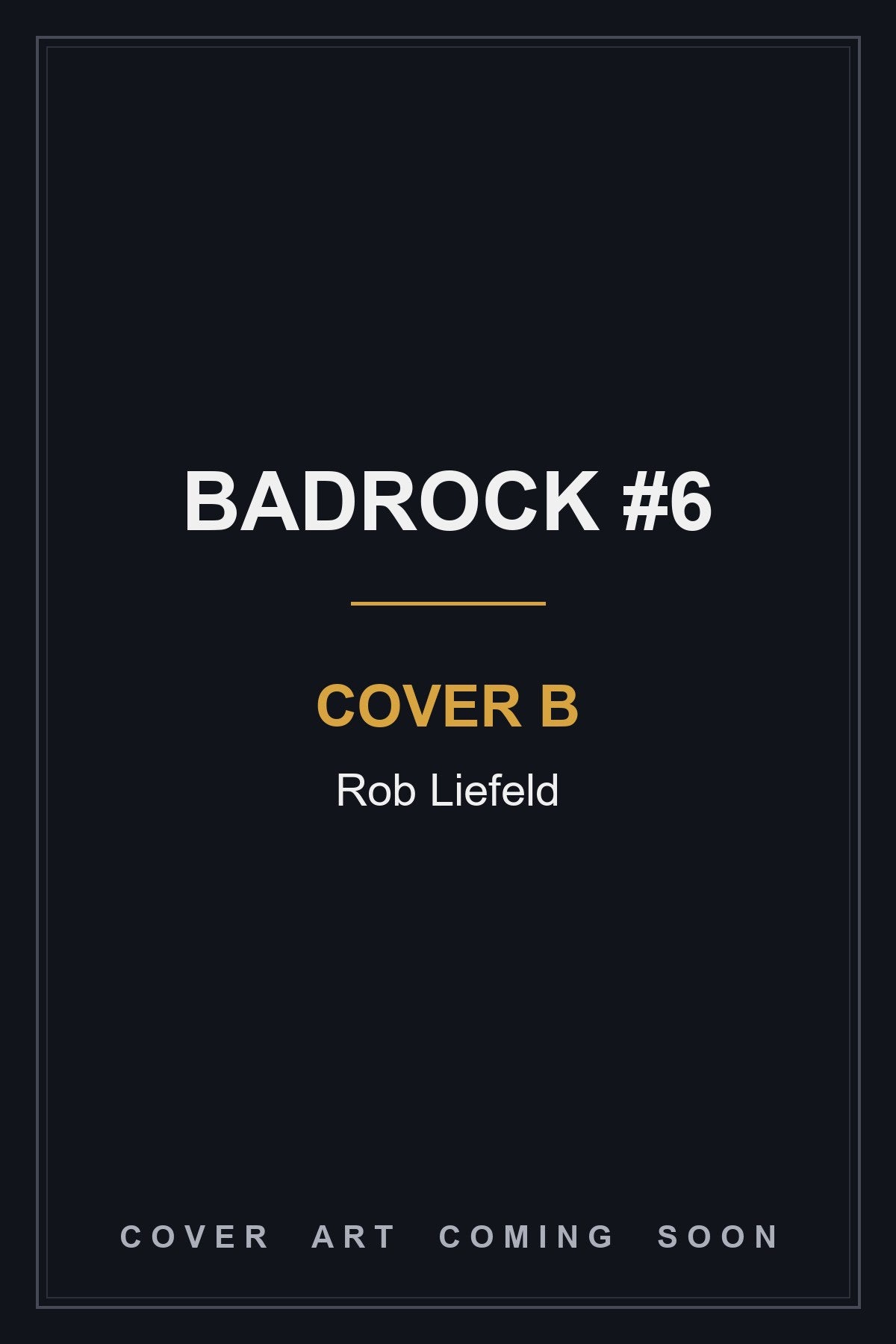 Badrock #6 Cover B Rob Liefeld - cover art coming soon