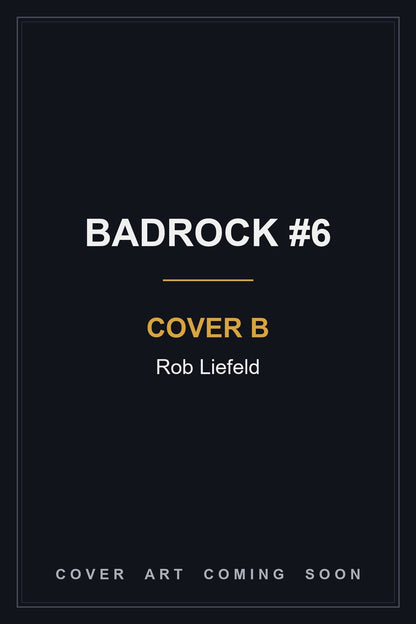 Badrock #6 Cover B Rob Liefeld - cover art coming soon