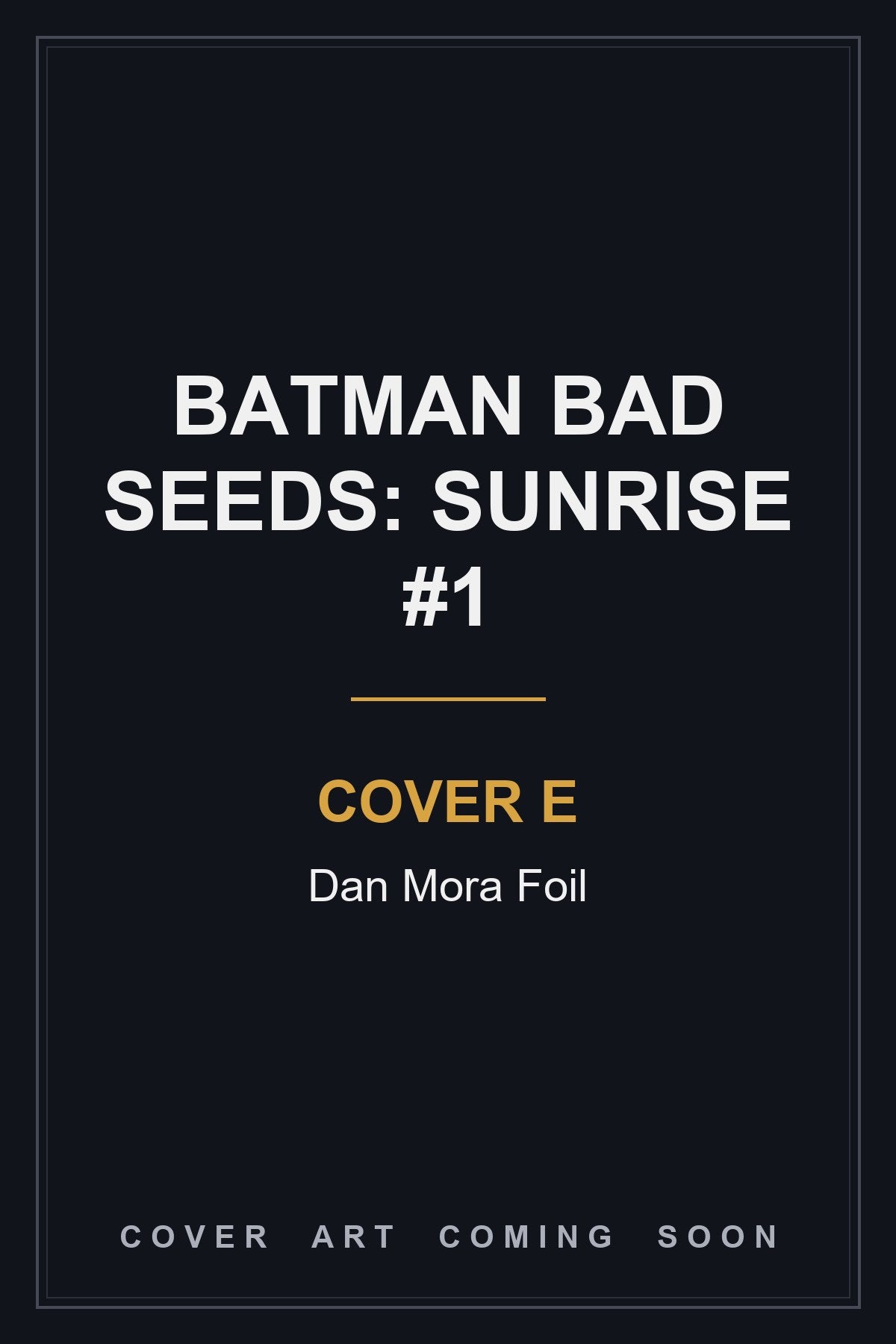 Batman Bad Seeds: Sunrise #1 Cover E Dan Mora Foil — cover art coming soon