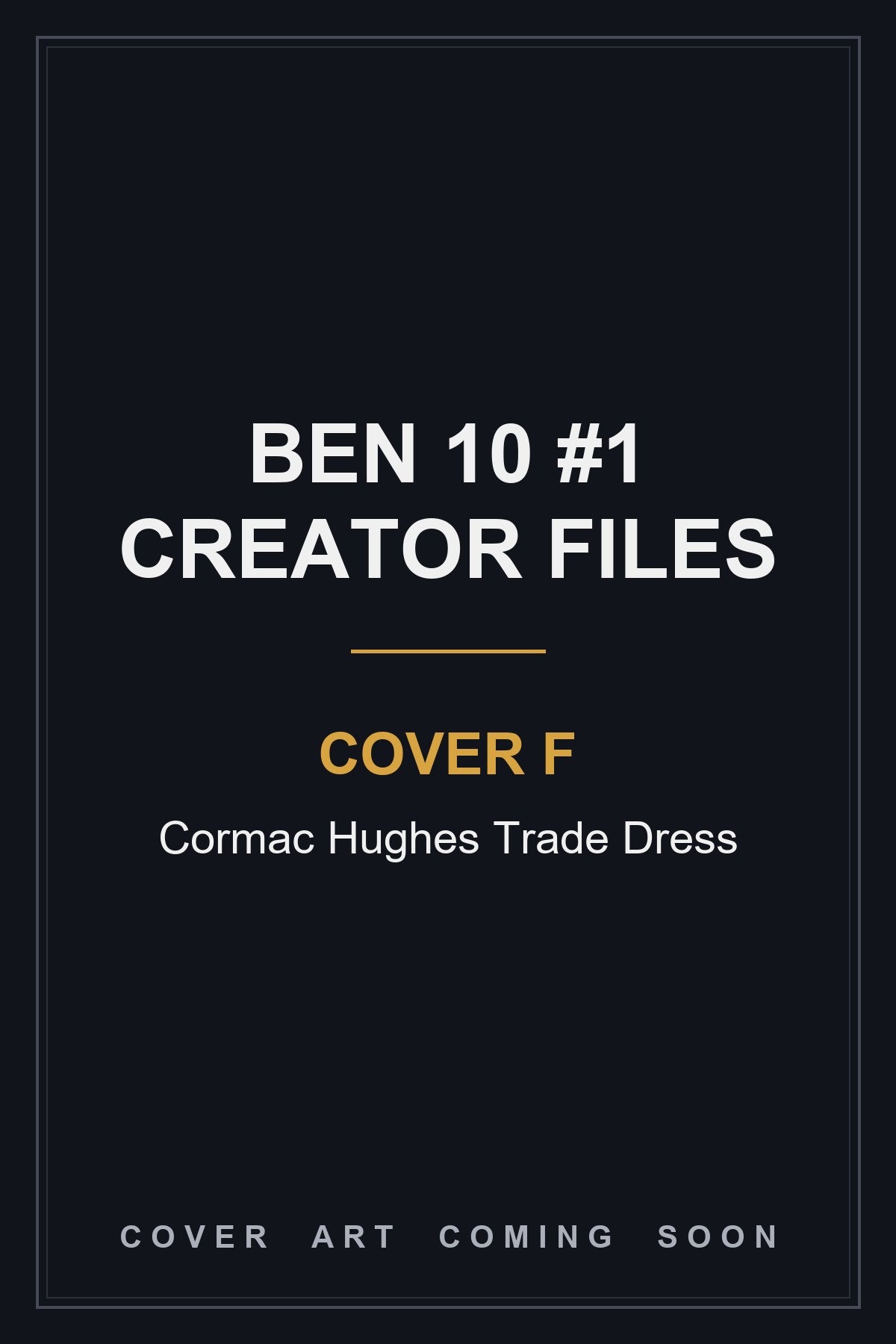 Ben 10 #1 Creator Files (One Shot) Cover F Cormac Hughes Trade Dress - cover art coming soon