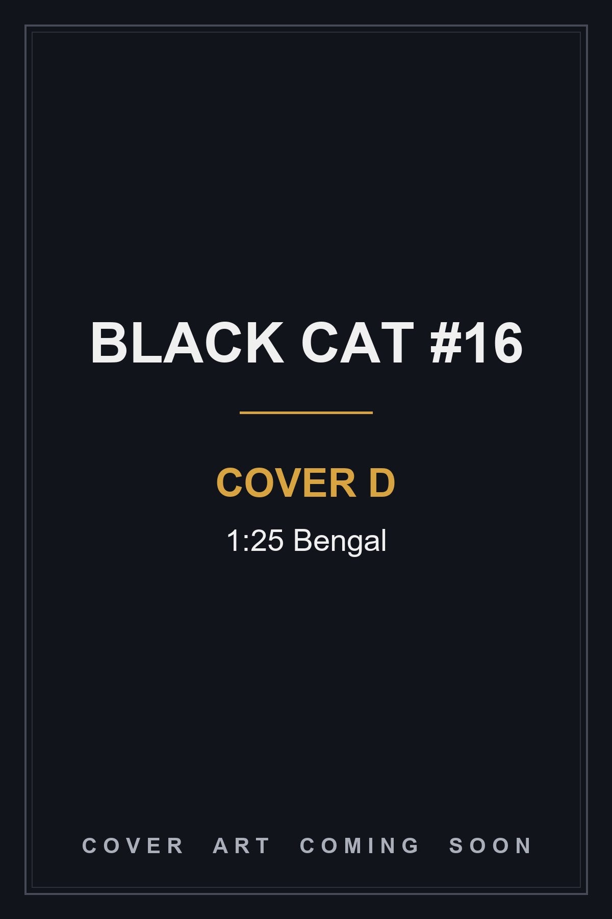 BLACK CAT #16 Cover D 1:25 Bengal - cover art coming soon