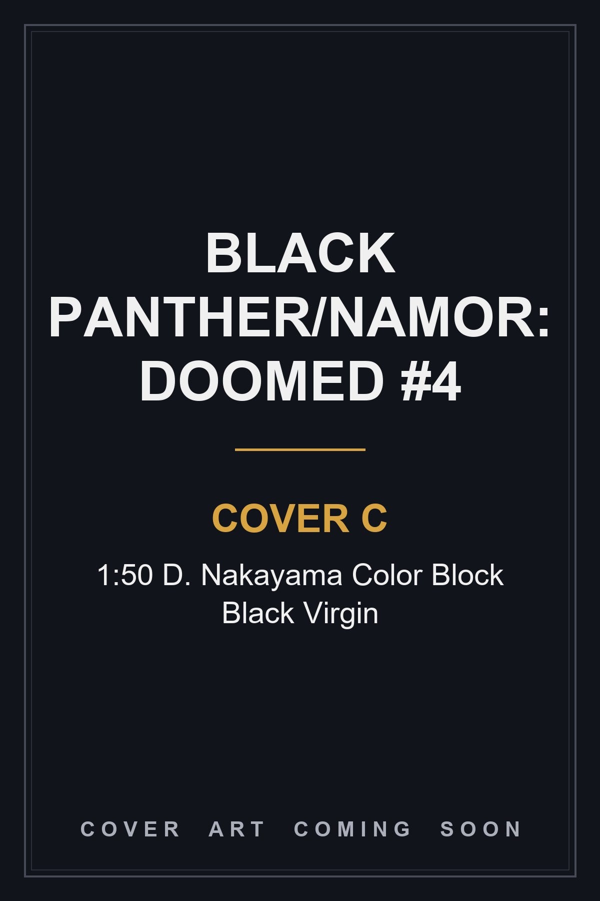 Black Panther/Namor: Doomed #4 Cover C 1:50 D. Nakayama Color Block Black Virgin - cover art coming soon