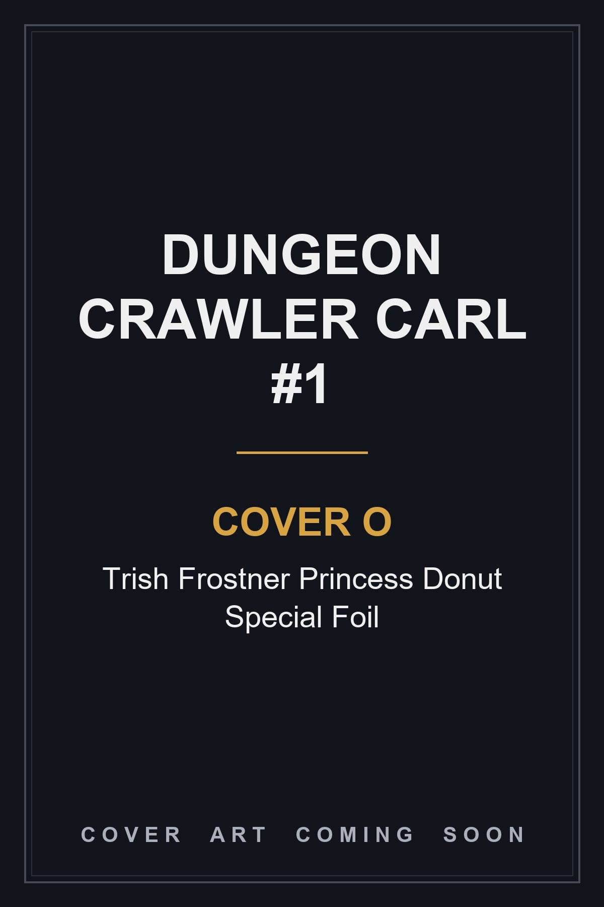 Dungeon Crawler Carl #1 Cover O Trish Frostner Princess Donut Special Foil - cover art coming soon