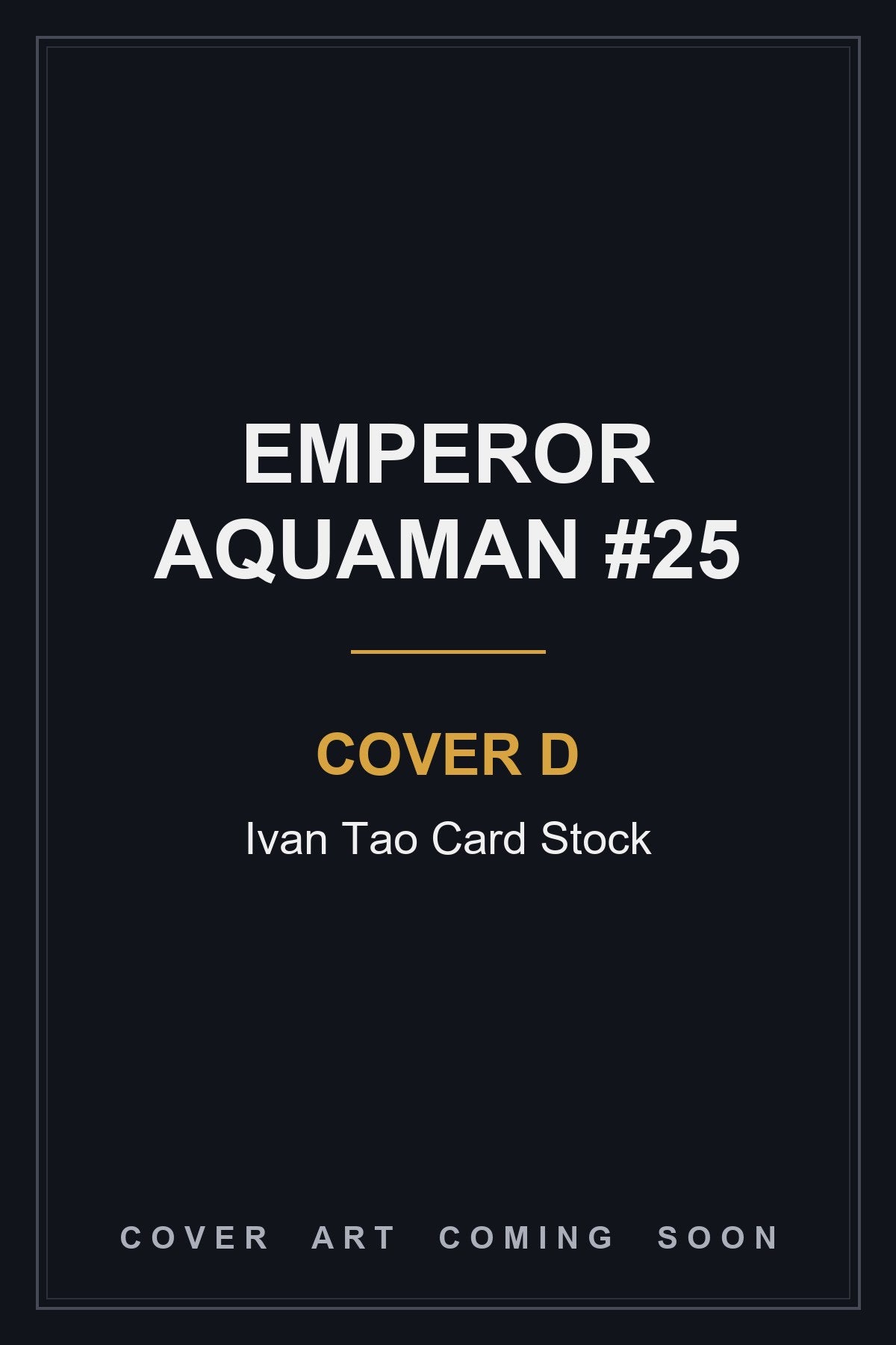 Emperor Aquaman #25 Cover D Ivan Tao Card Stock - cover art coming soon