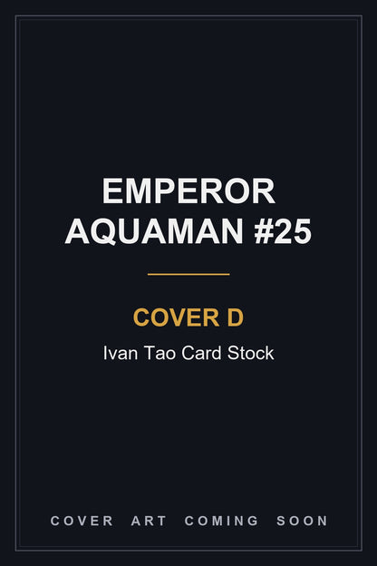 Emperor Aquaman #25 Cover D Ivan Tao Card Stock - cover art coming soon
