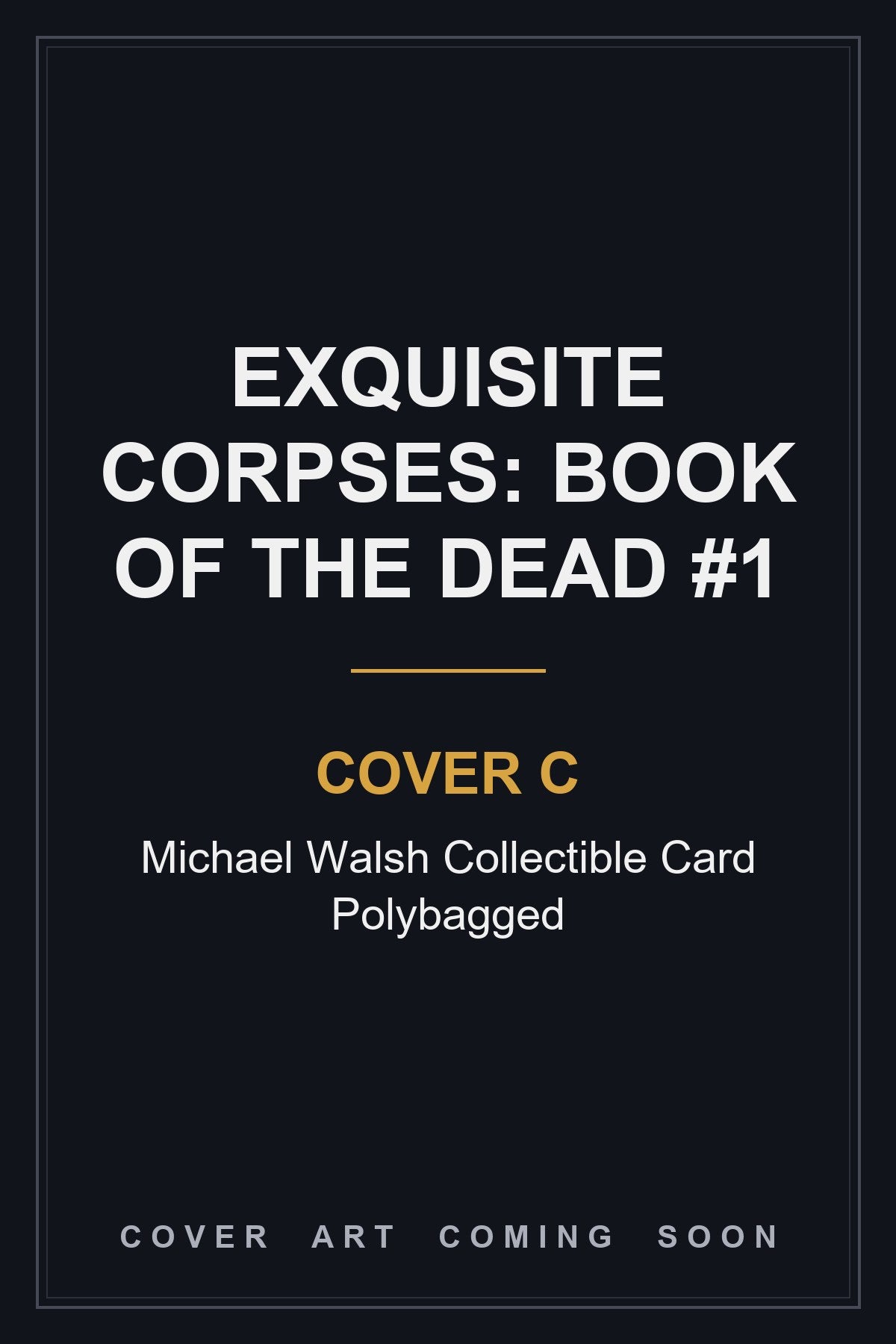 Exquisite Corpses: Book Of The Dead #1 Cover C Michael Walsh Collectible Card Polybagged - cover art coming soon