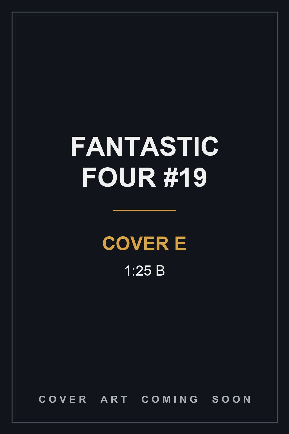 Fantastic Four #19 Cover E 1:25 B — cover art coming soon