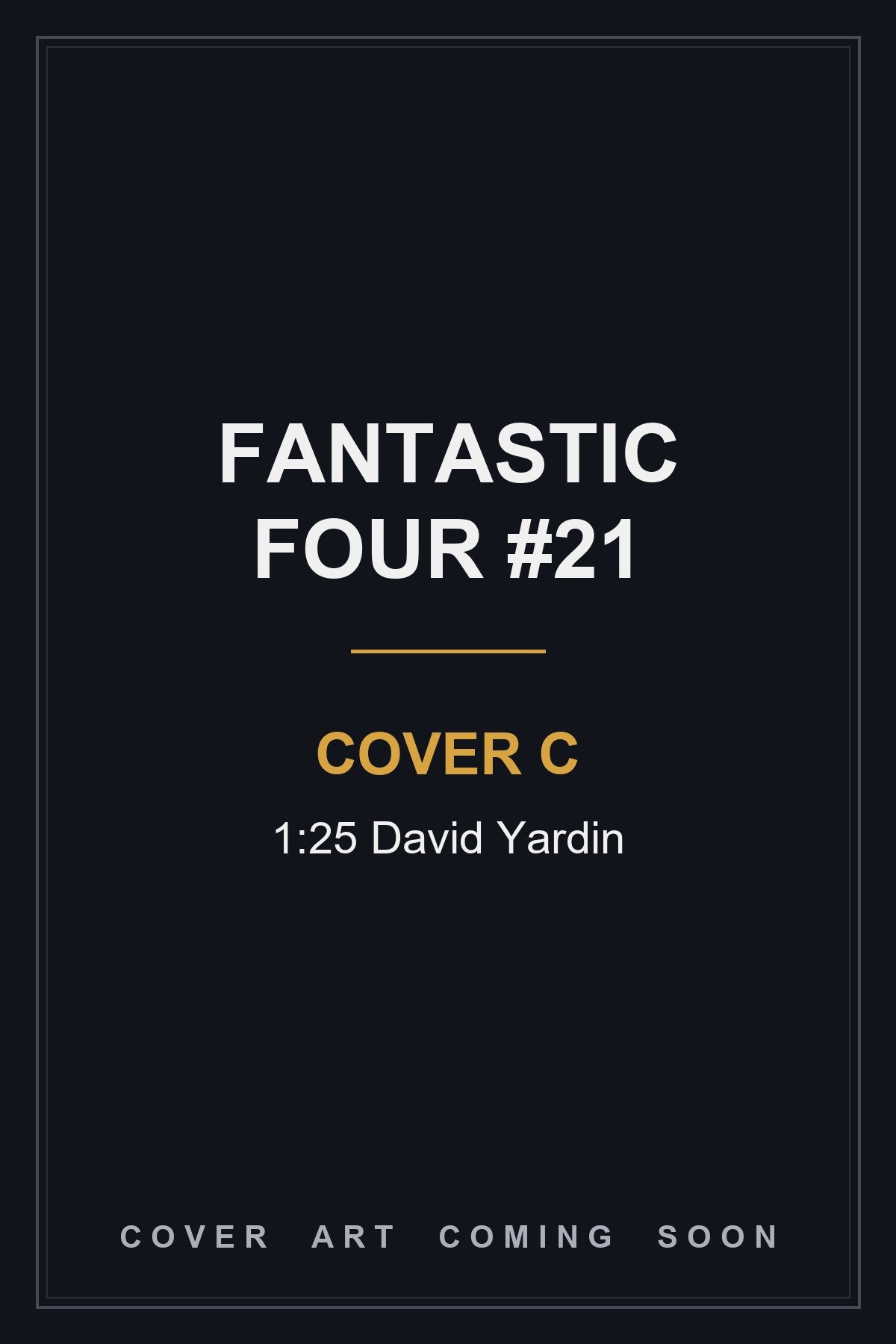 Fantastic Four #21 Cover C 1:25 David Yardin - cover art coming soon