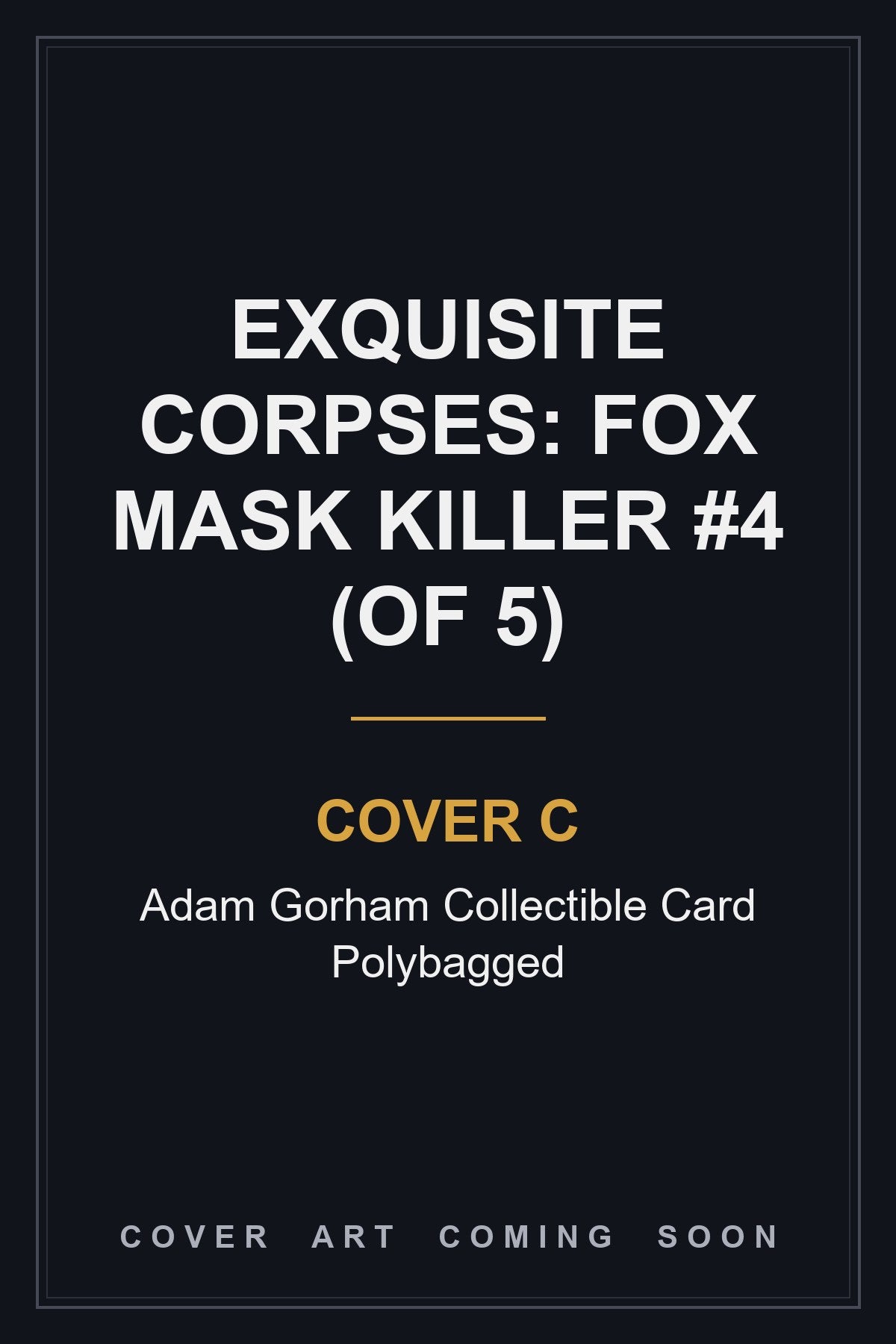 Exquisite Corpses: Fox Mask Killer #4 (Of 5) Cover C Adam Gorham Collectible Card Polybagged - cover art coming soon