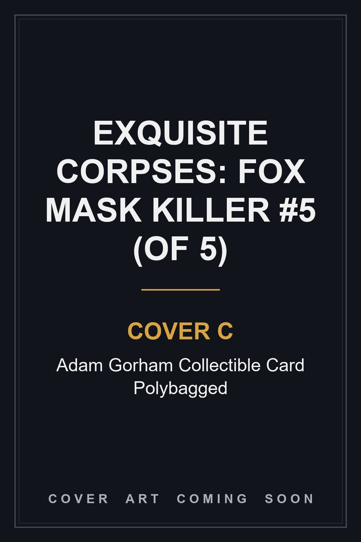 Exquisite Corpses: Fox Mask Killer #5 (Of 5) Cover C Adam Gorham Collectible Card Polybagged - cover art coming soon