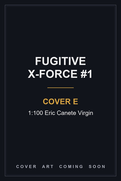 Fugitive X-Force #1 Cover E 1:100 Eric Canete Virgin - cover art coming soon