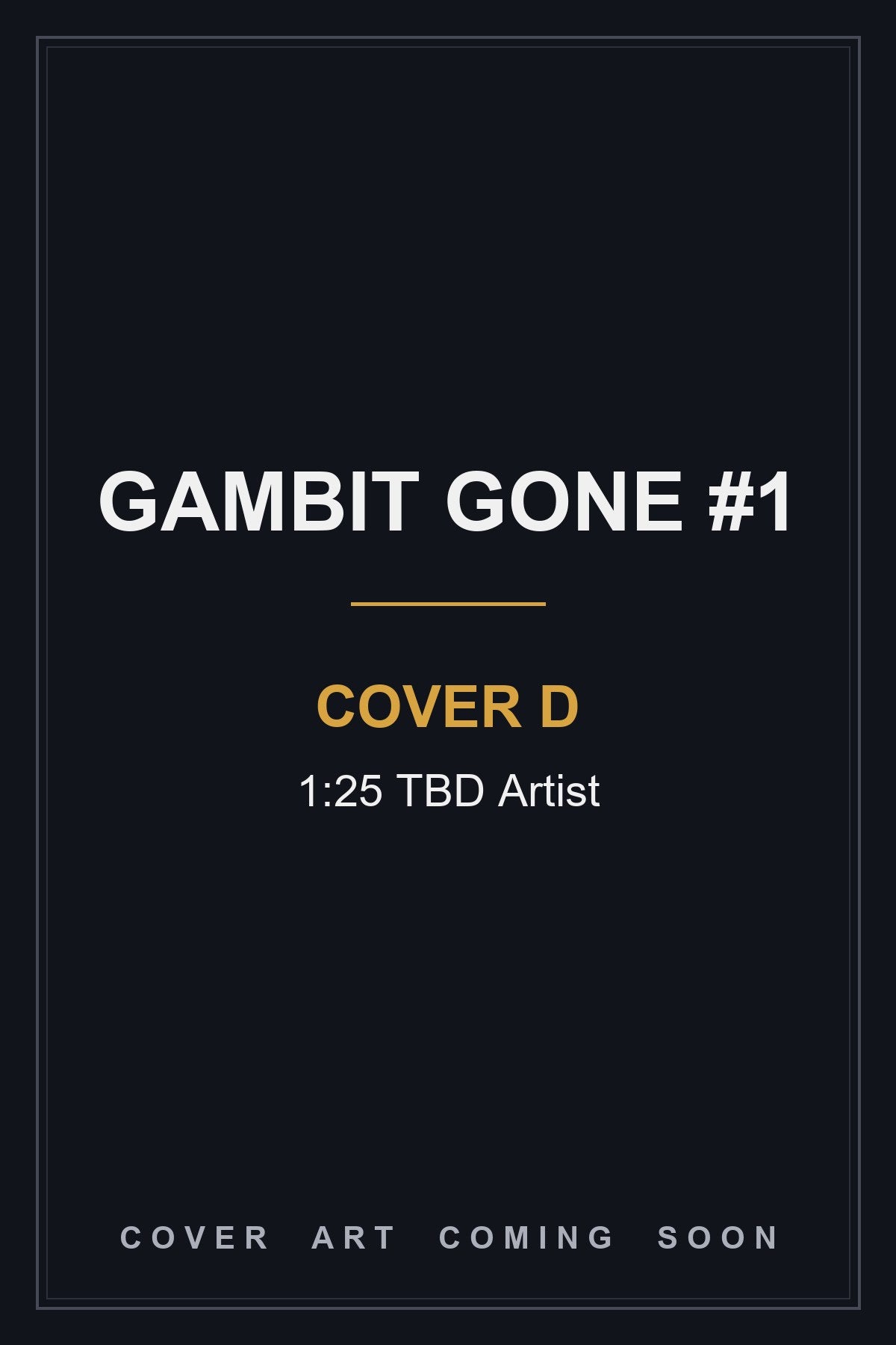 Gambit Gone #1 Cover D 1:25 TBD Artist — cover art coming soon