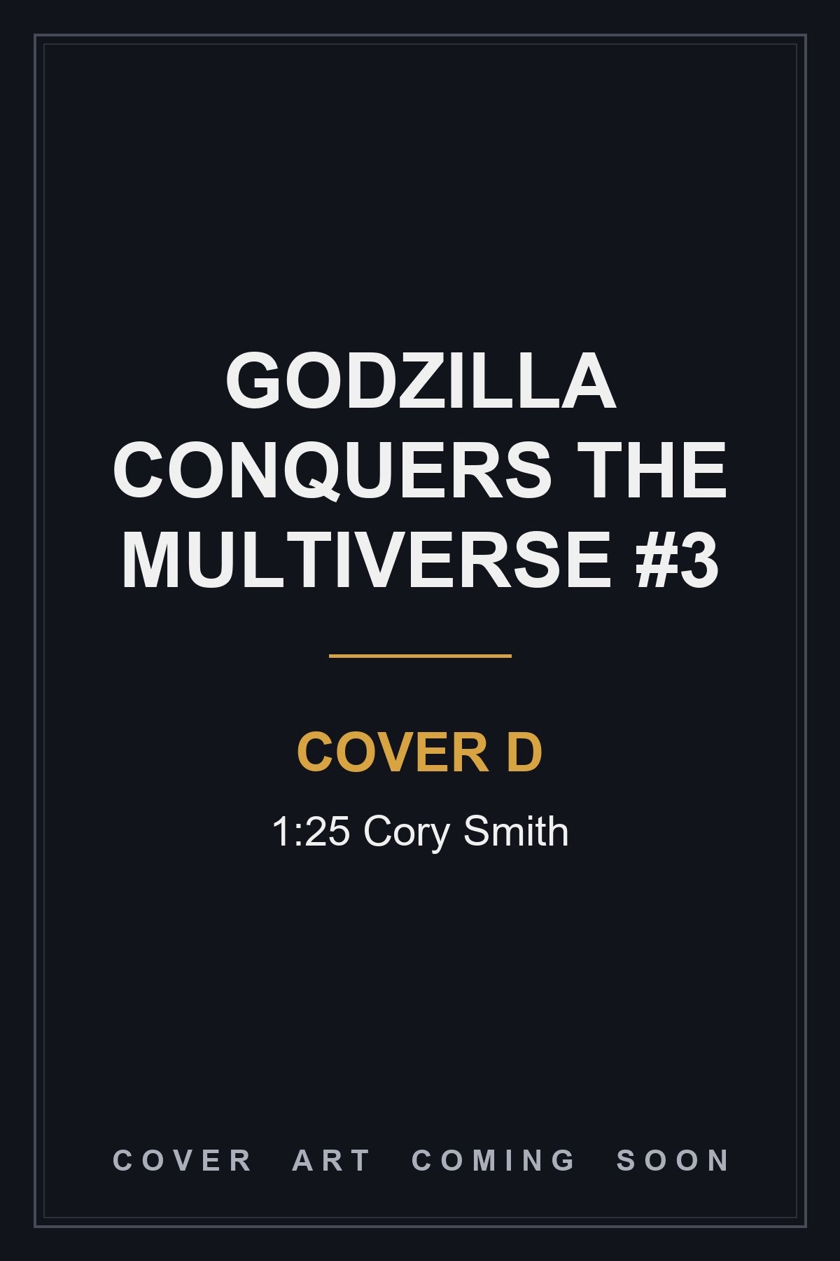 Godzilla Conquers the Multiverse #3 Cover D 1:25 Cory Smith — cover art coming soon
