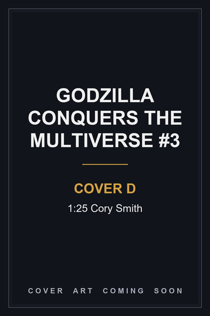Godzilla Conquers the Multiverse #3 Cover D 1:25 Cory Smith — cover art coming soon
