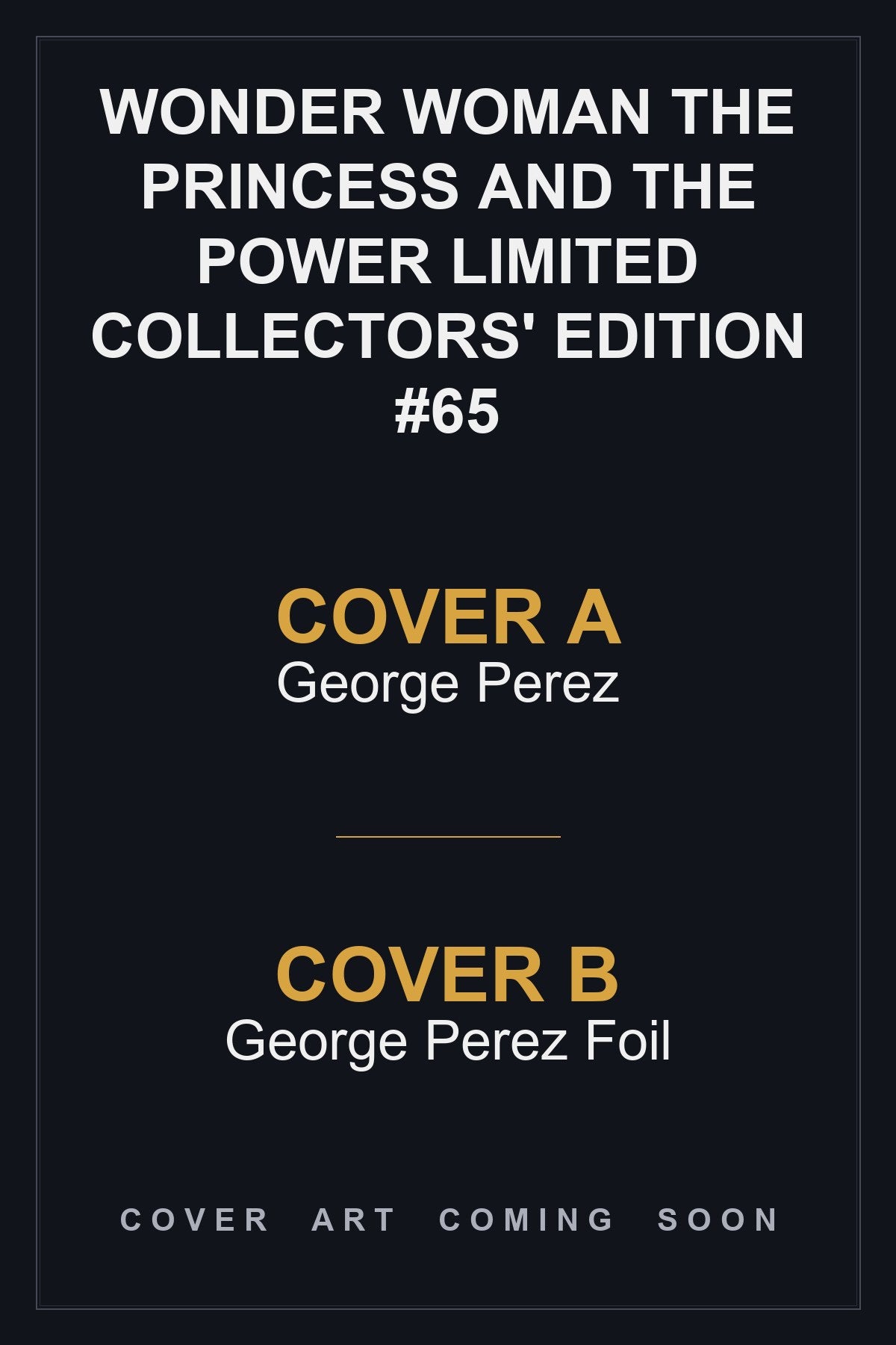 Wonder Woman The Princess and the Power Limited Collectors' Edition #65 - All Covers - Covers A & B art coming soon