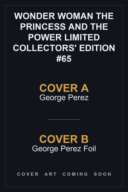 Wonder Woman The Princess and the Power Limited Collectors' Edition #65 - All Covers - Covers A & B art coming soon