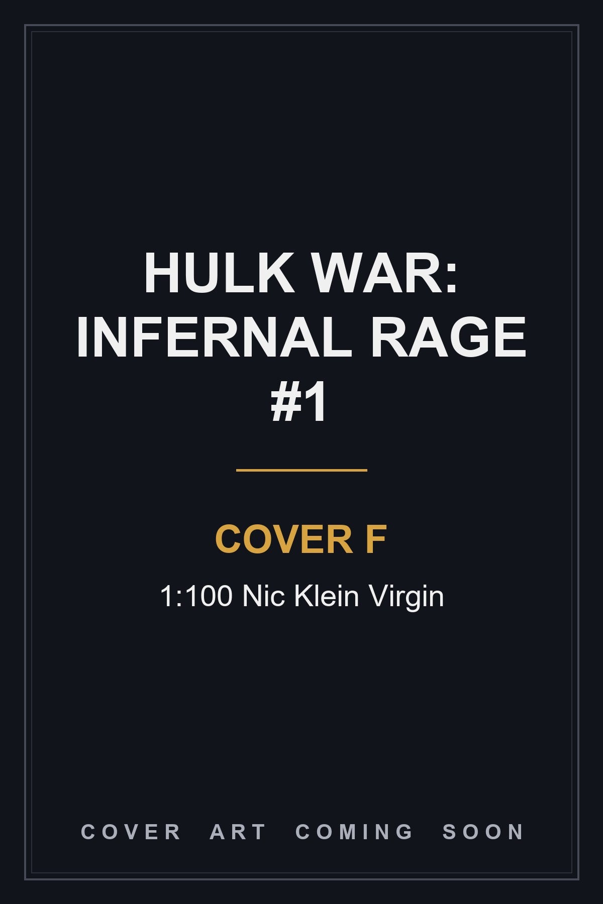 Hulk War: Infernal Rage #1 Cover F 1:100 Nic Klein Virgin - cover art coming soon