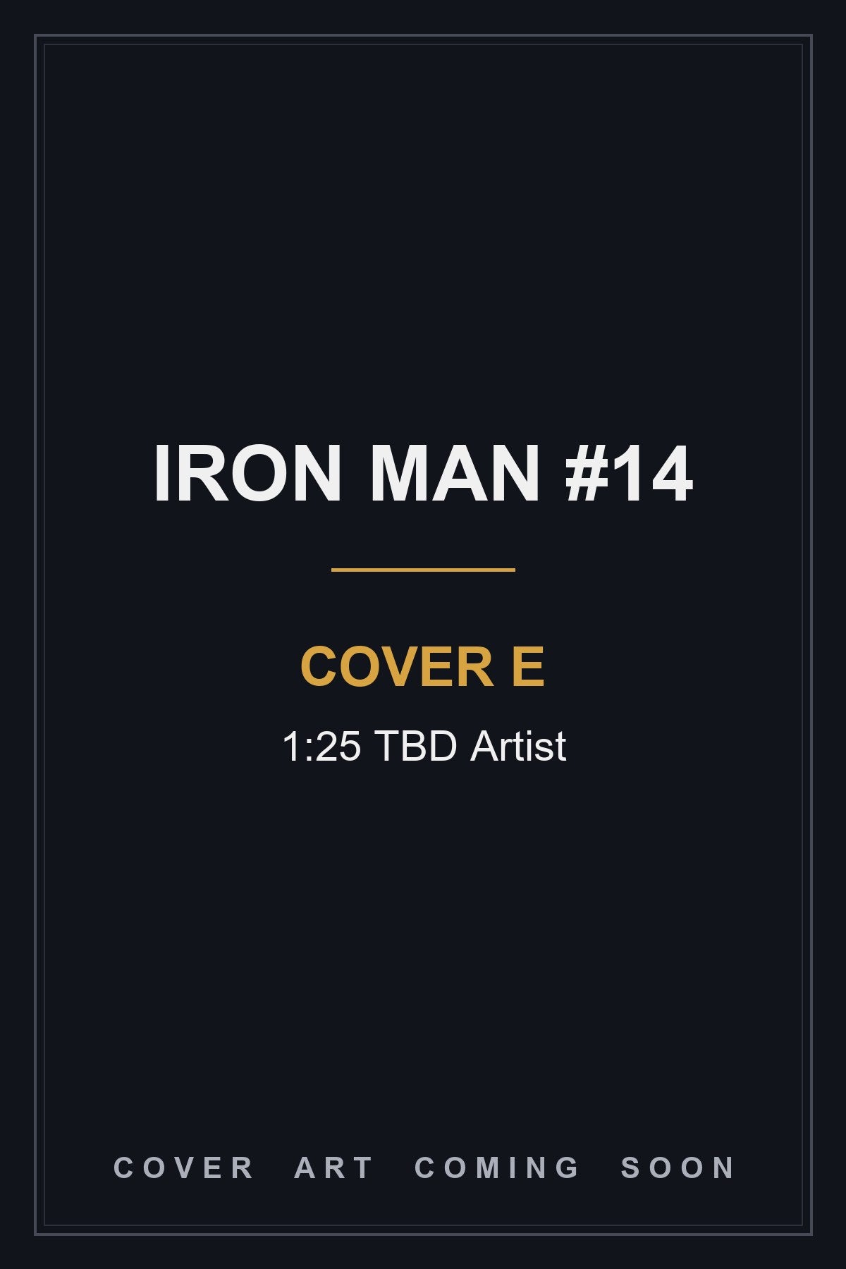 Iron Man #14 Cover E 1:25 TBD Artist - cover art coming soon