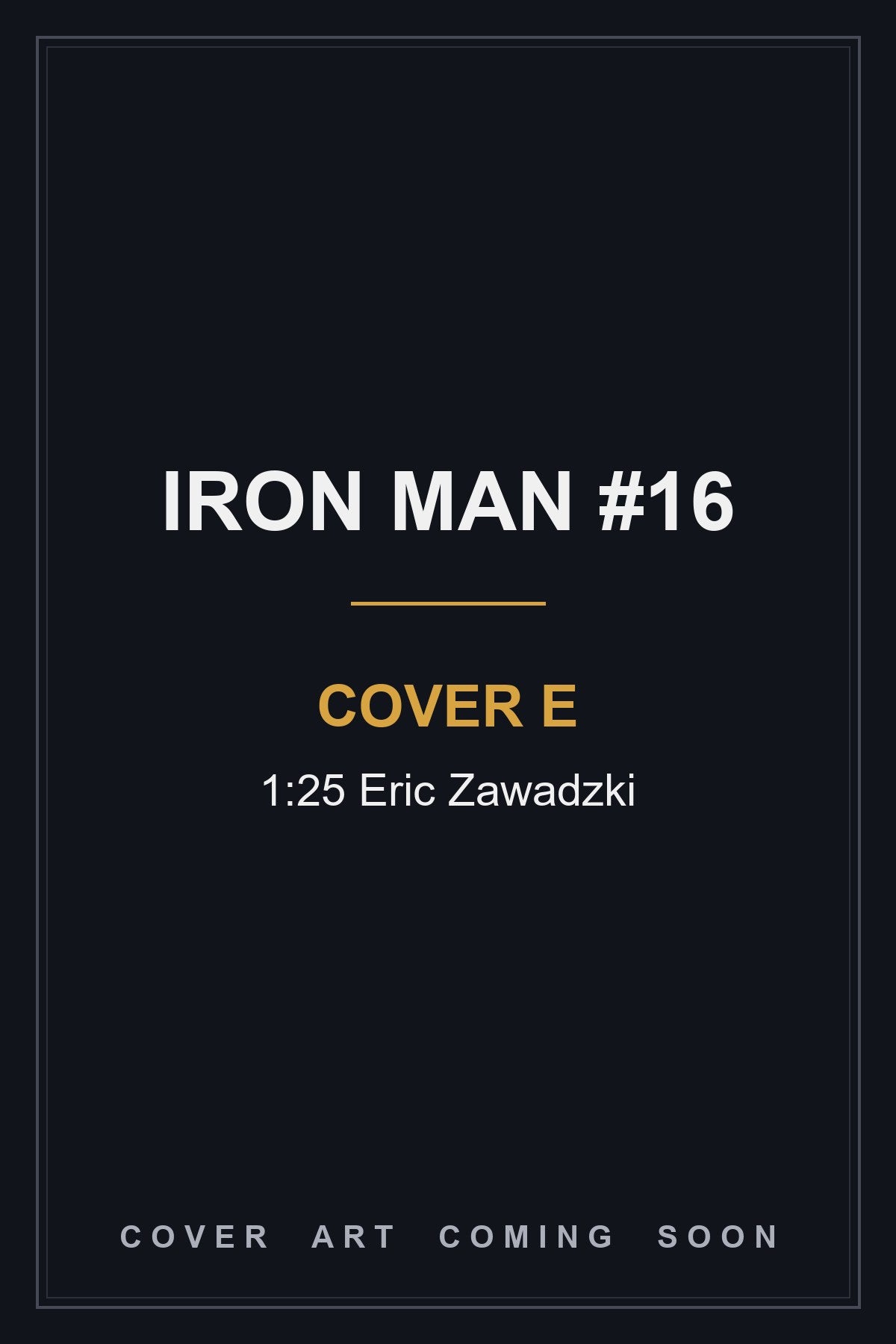 Iron Man #16 Cover E 1:25 Eric Zawadzki - cover art coming soon