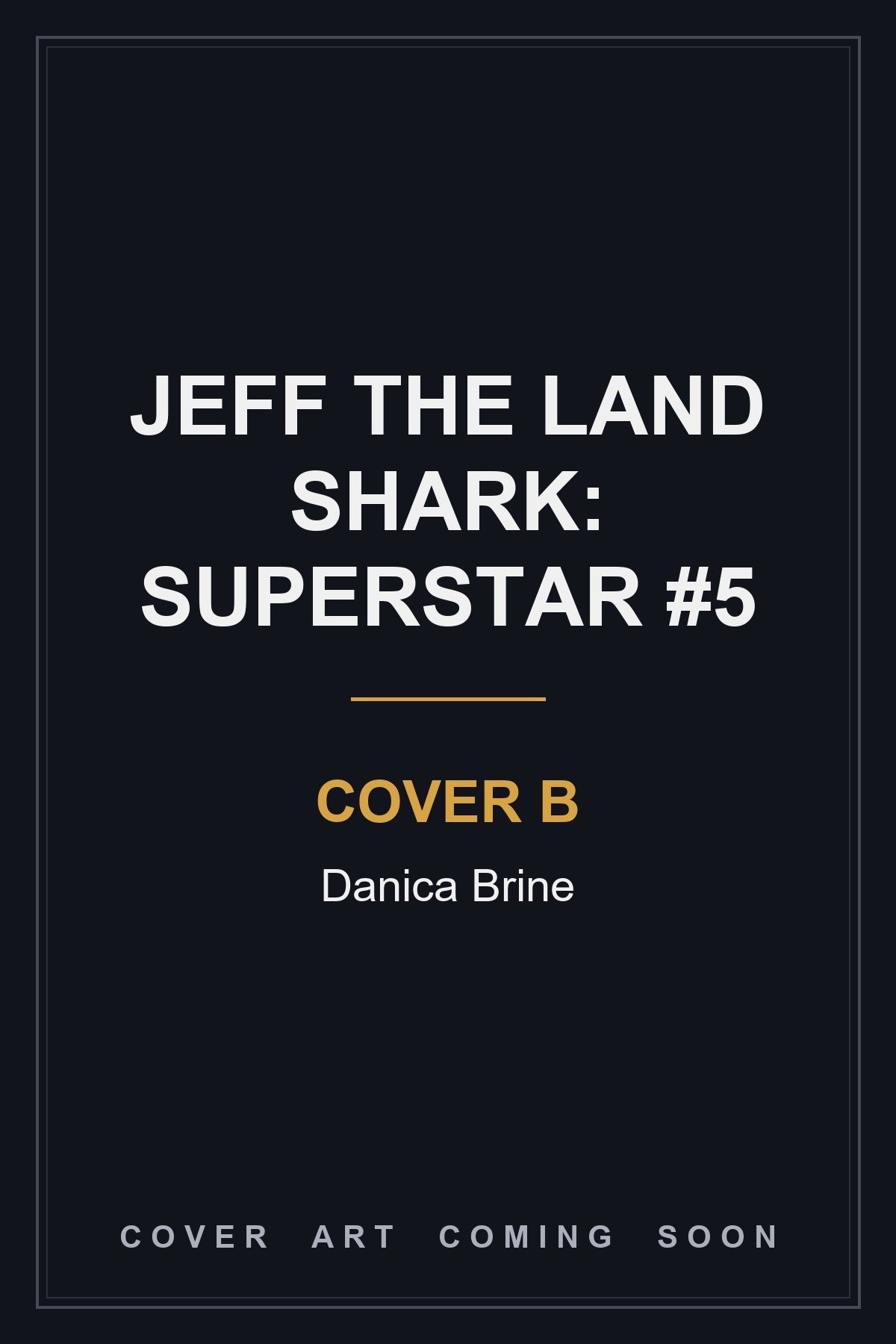 JEFF THE LAND SHARK: SUPERSTAR #5 Cover B Danica Brine - cover art coming soon