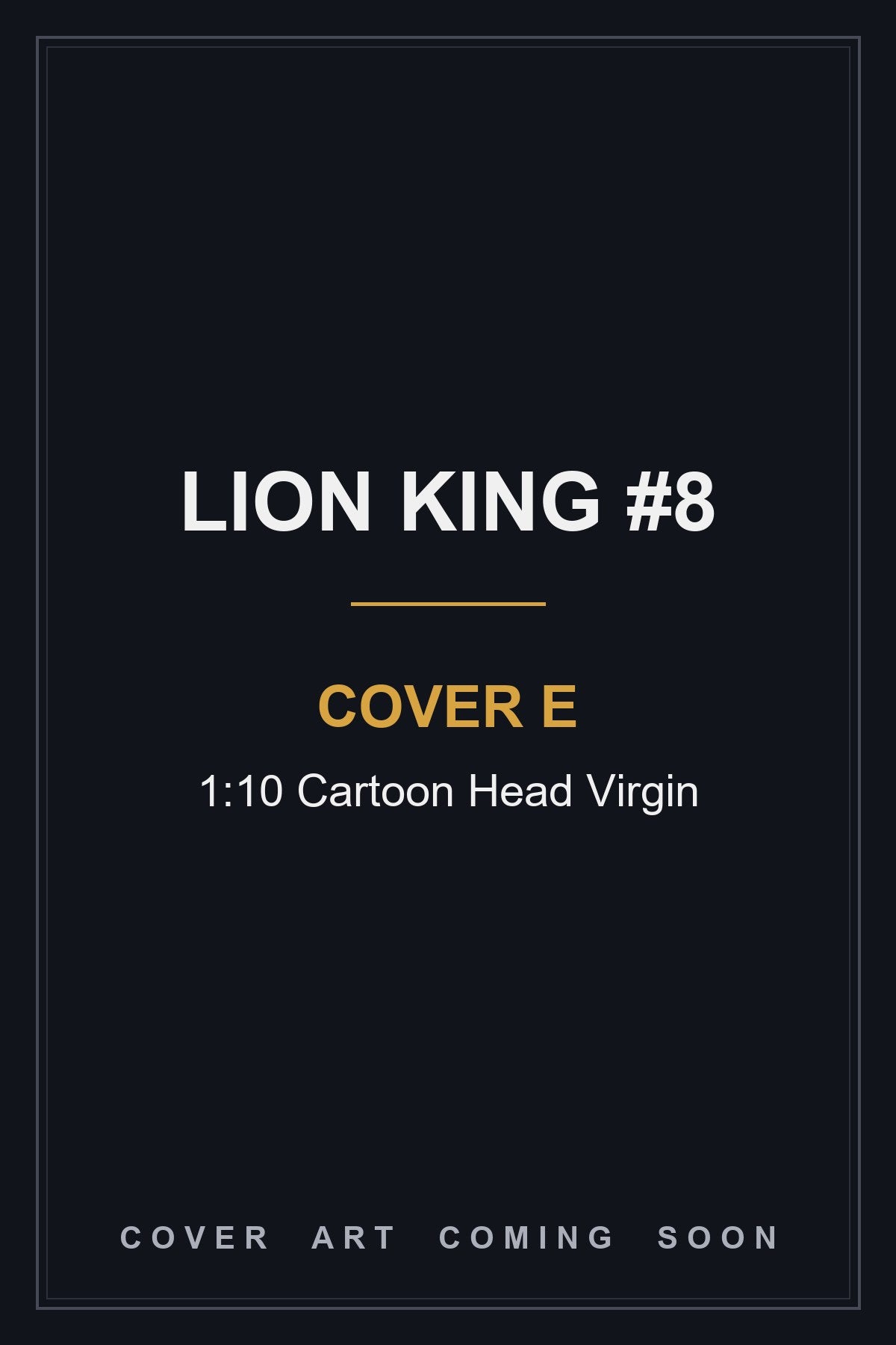 Lion King #8 Cover E 1:10 Cartoon Head Virgin - cover art coming soon