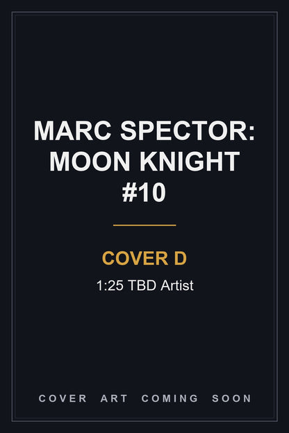 MARC SPECTOR: MOON KNIGHT #10 Cover D 1:25 TBD Artist - cover art coming soon