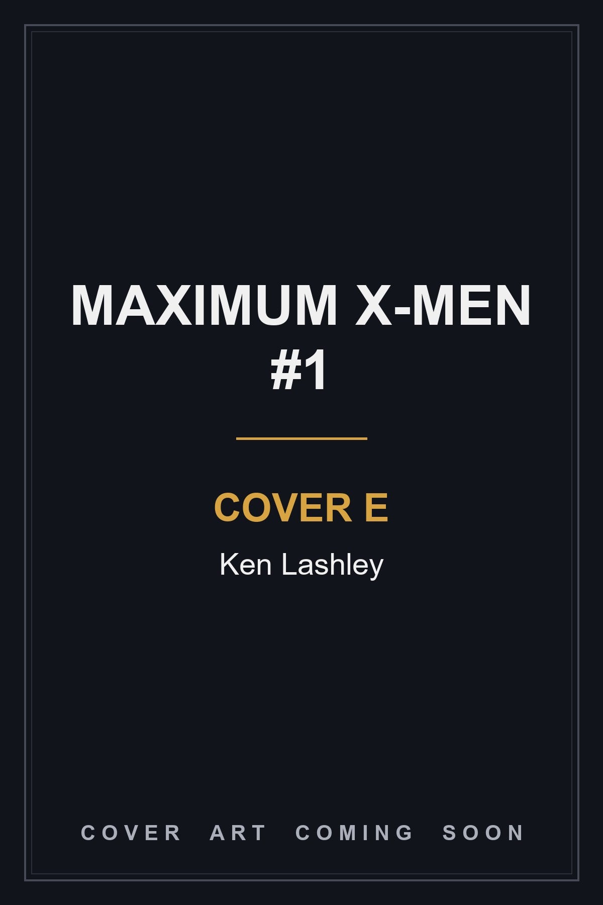 Maximum X-Men #1 Cover E Ken Lashley — cover art coming soon
