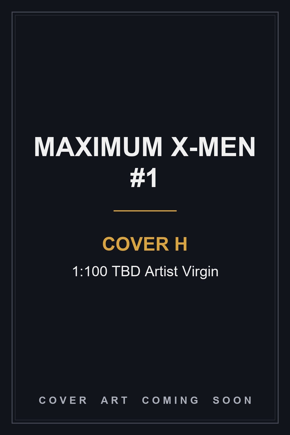 Maximum X-Men #1 Cover H 1:100 TBD Artist Virgin — cover art coming soon