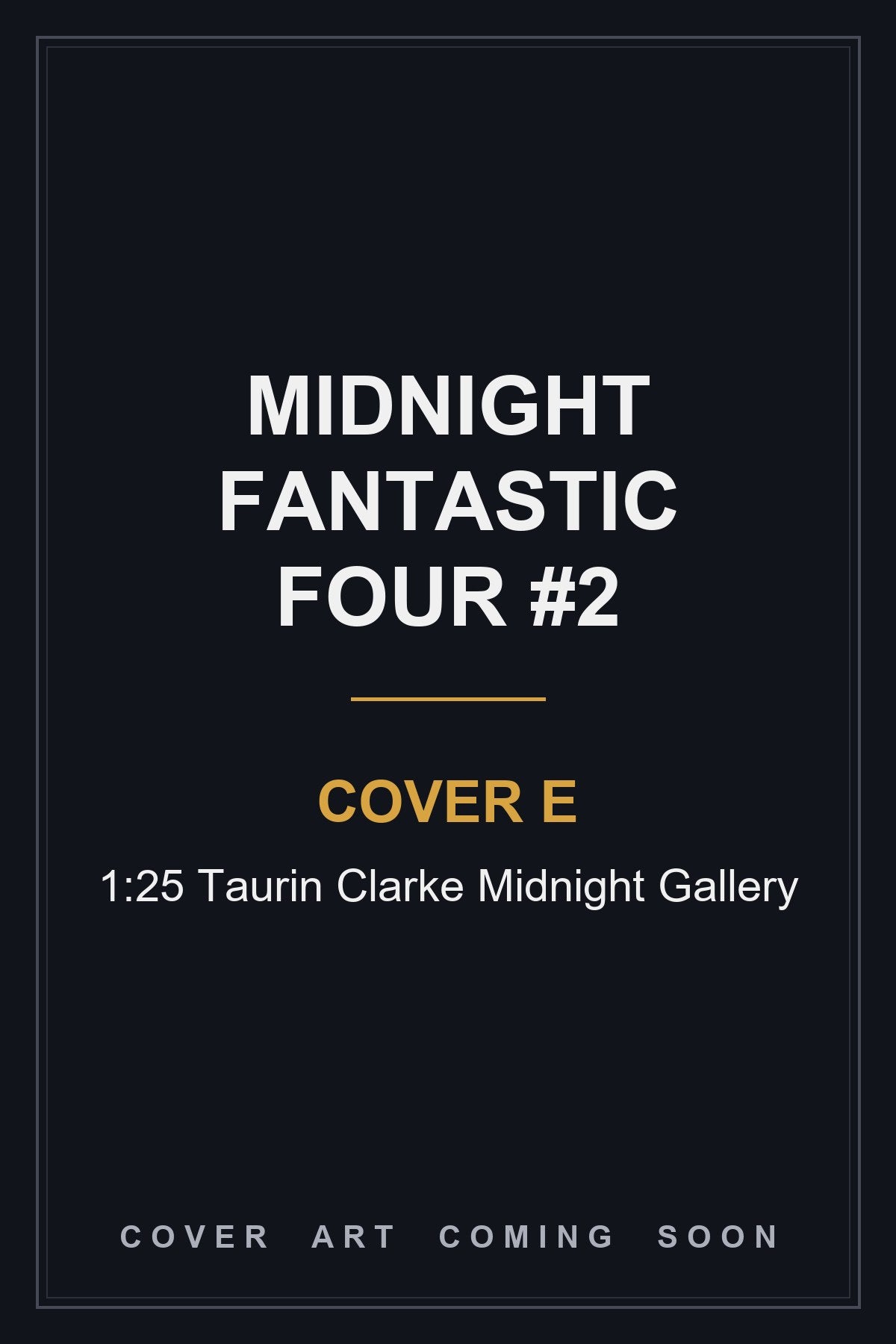 Midnight Fantastic Four #2 Cover E 1:25 Taurin Clarke Midnight Gallery — cover art coming soon