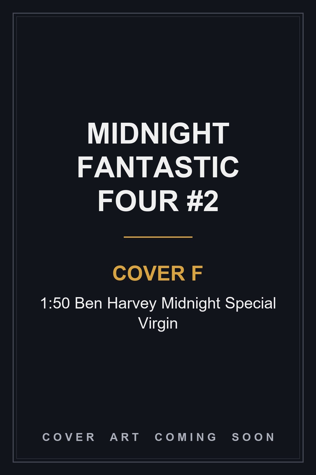 Midnight Fantastic Four #2 Cover F 1:50 Ben Harvey Midnight Special Virgin — cover art coming soon