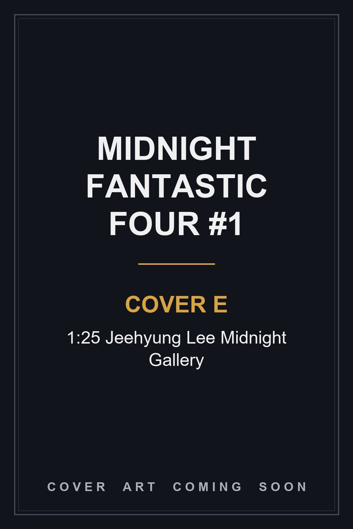 Midnight Fantastic Four #1 Cover E 1:25 Jeehyung Lee Midnight Gallery — cover art coming soon