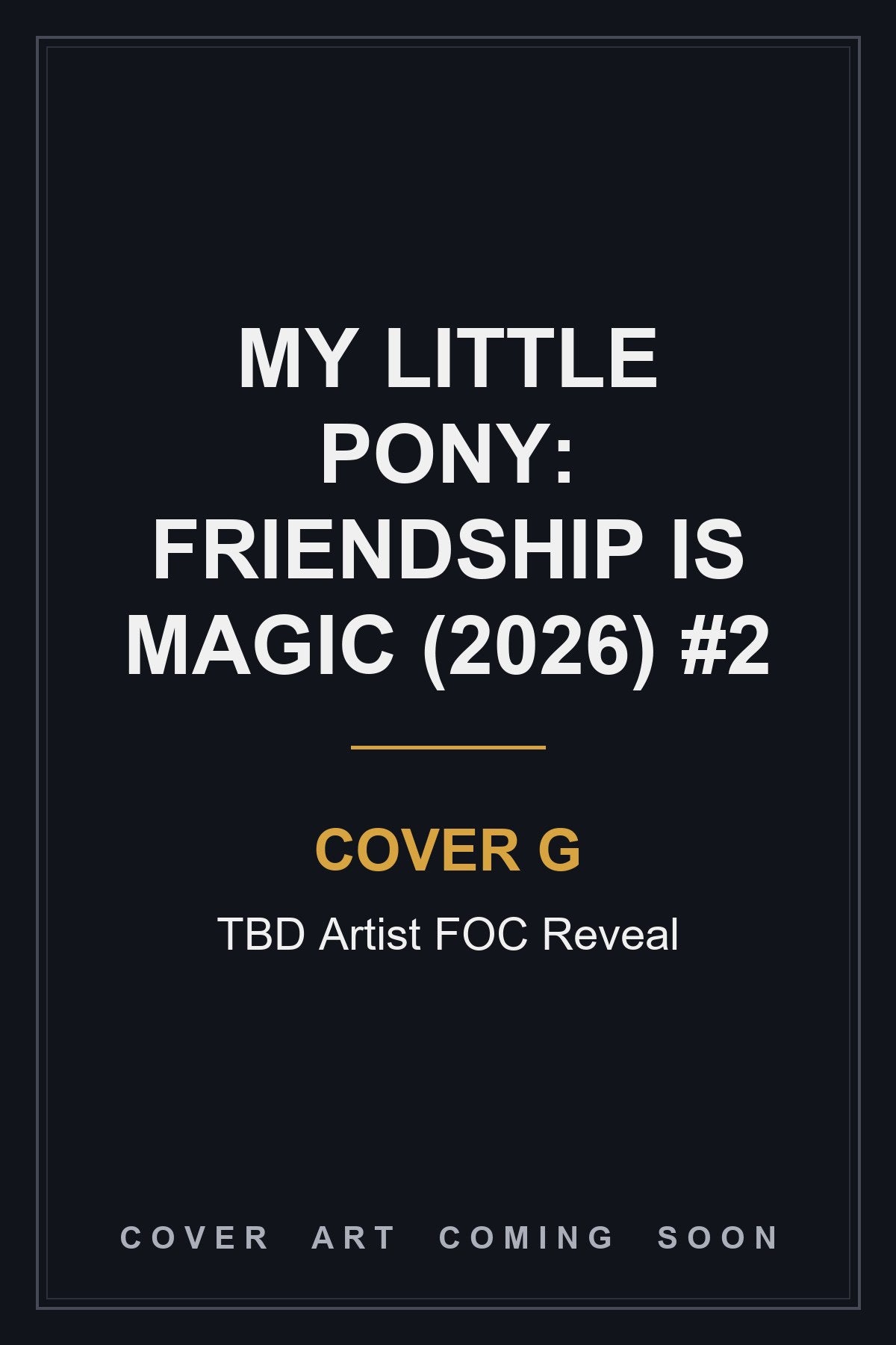 My Little Pony: Friendship is Magic (2026) #2 Cover G TBD Artist FOC Reveal - cover art coming soon