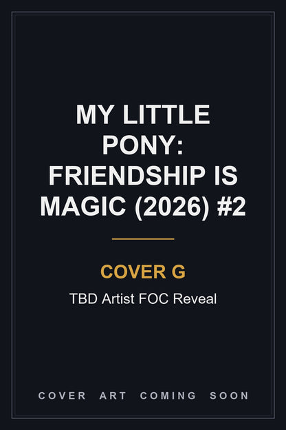 My Little Pony: Friendship is Magic (2026) #2 Cover G TBD Artist FOC Reveal - cover art coming soon