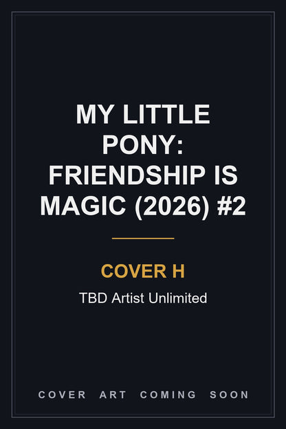My Little Pony: Friendship is Magic (2026) #2 Cover H TBD Artist Unlimited - cover art coming soon