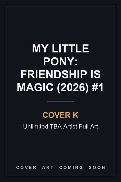 My Little Pony: Friendship is Magic (2026) #1 Cover K Unlimited TBA Artist Full Art — cover art coming soon
