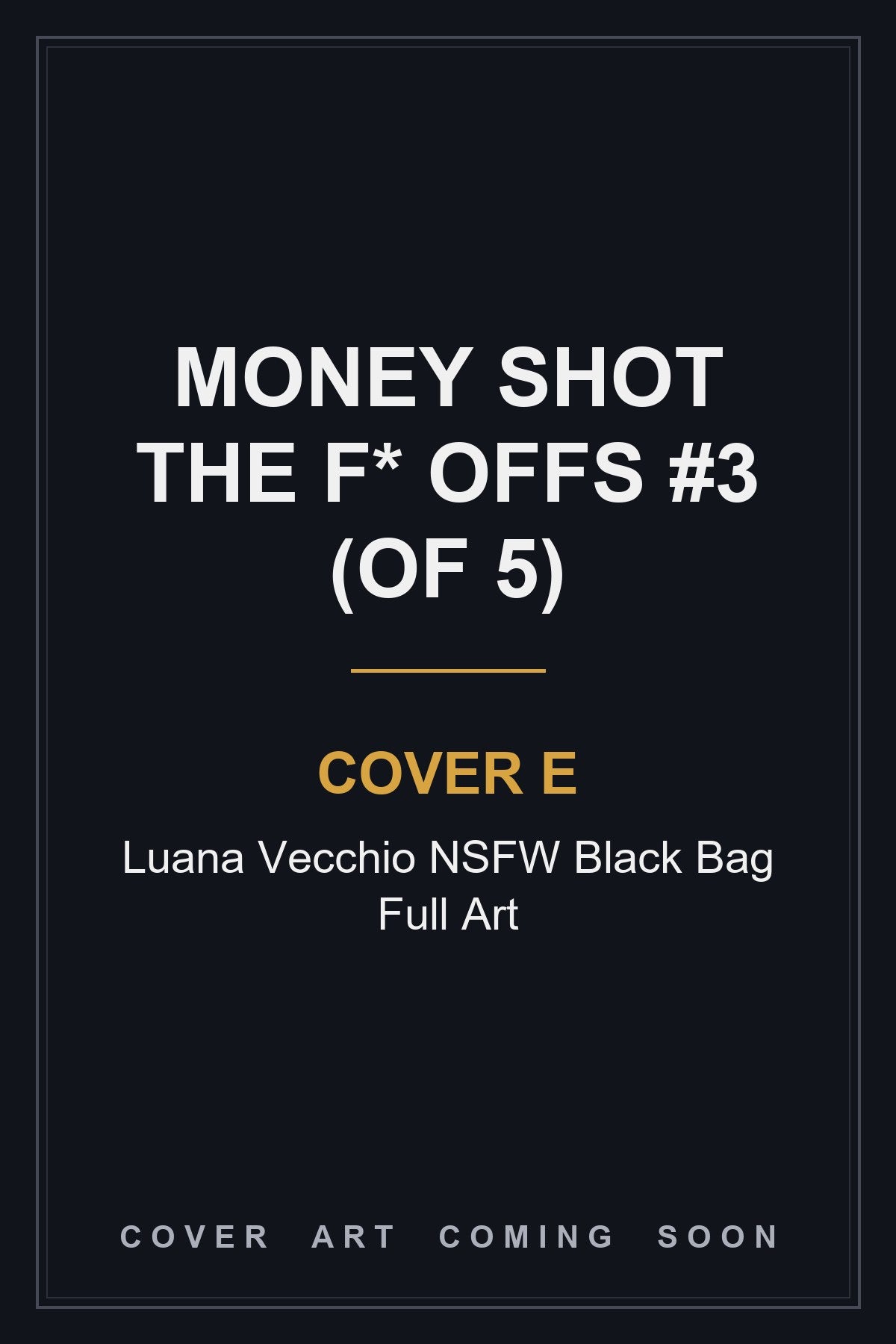 Money Shot The F* Offs #3 (Of 5) Cover E Luana Vecchio NSFW Black Bag Full Art - cover art coming soon