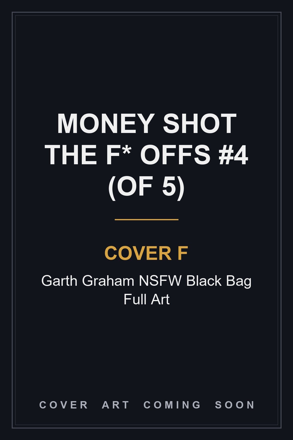 Money Shot The F* Offs #4 (Of 5) Cover F Garth Graham NSFW Black Bag Full Art - cover art coming soon