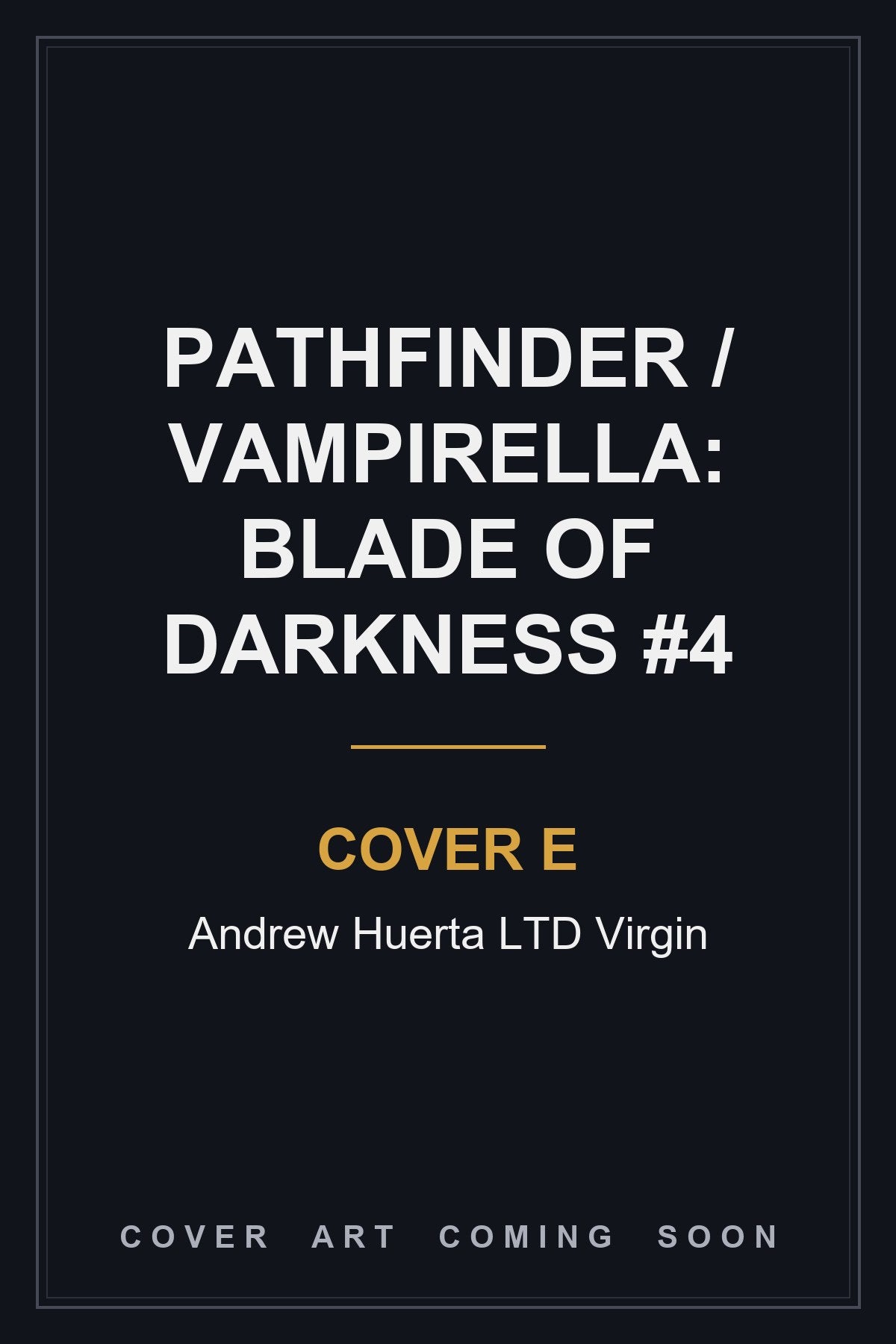 Pathfinder / Vampirella: Blade Of Darkness #4 Cover E Andrew Huerta LTD Virgin - cover art coming soon