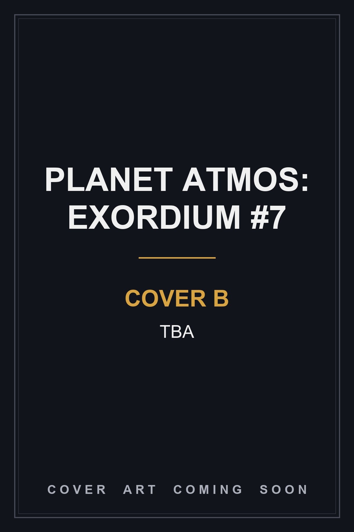 Planet Atmos: Exordium #7 Cover B TBA - cover art coming soon
