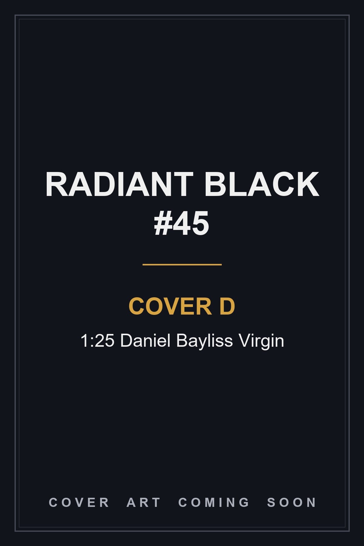 Radiant Black #45 Cover D 1:25 Daniel Bayliss Virgin - cover art coming soon