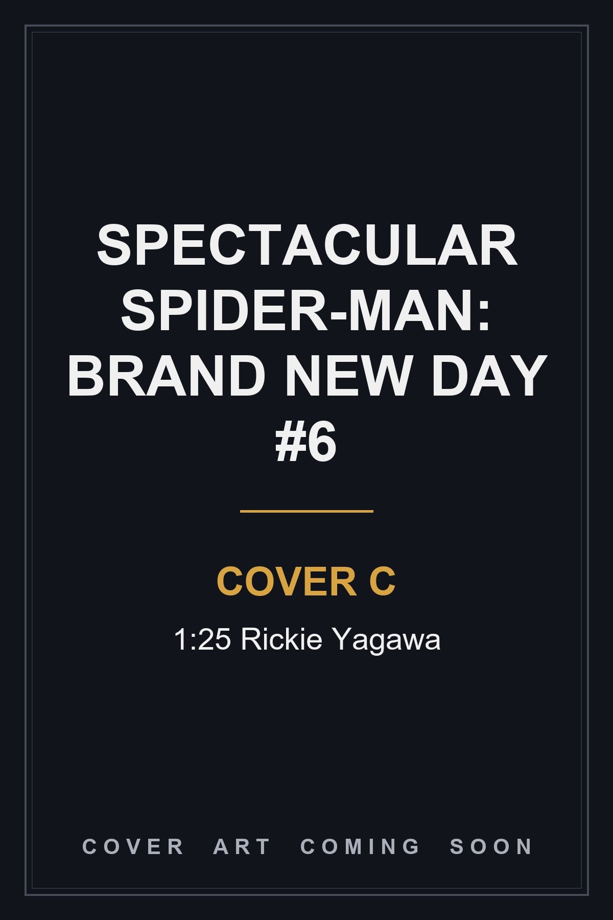 Spectacular Spider-Man: Brand New Day #6 Cover C 1:25 Rickie Yagawa — cover art coming soon